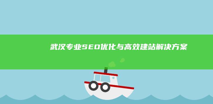 武汉专业SEO优化与高效建站解决方案