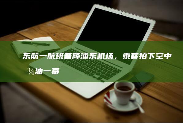 东航一航班备降浦东机场，乘客拍下空中放油一幕，客服称因机械故障，具体情况如何？航班为何空中放油？